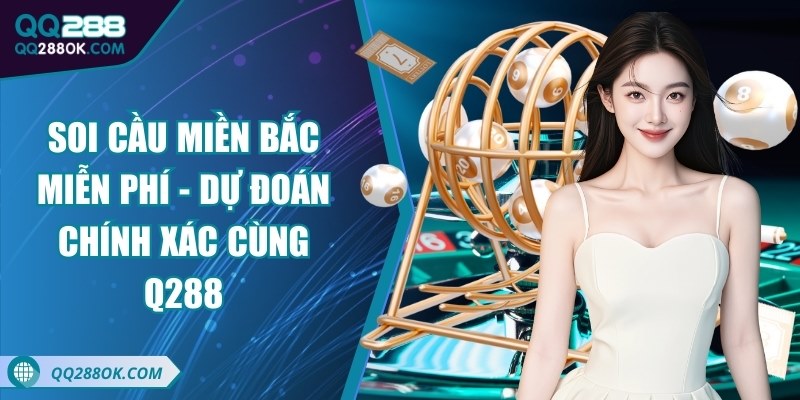 Soi cầu miền Bắc miễn phí - Dự đoán chính xác cùng Q288 4 Soi cầu miền Bắc miễn phí